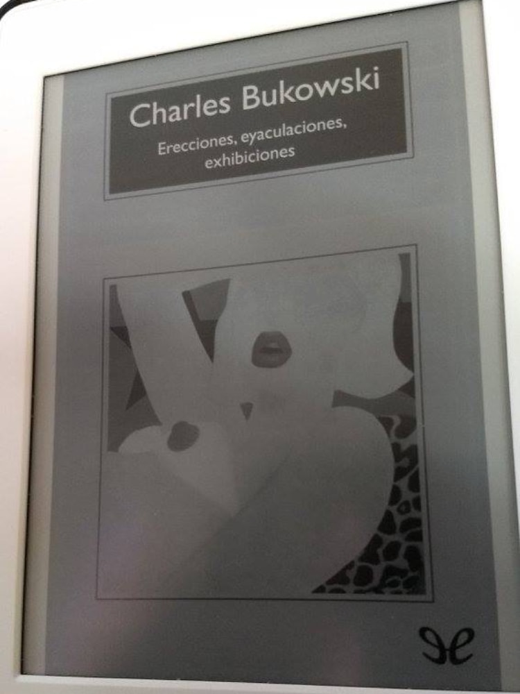 Charles Bukowski - Erecciones, eyaculaciones, exhibiciones - Tapa